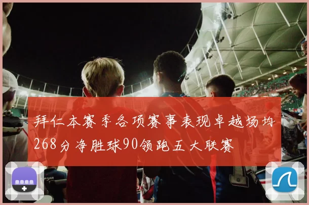 拜仁本赛季各项赛事表现卓越场均268分净胜球90领跑五大联赛