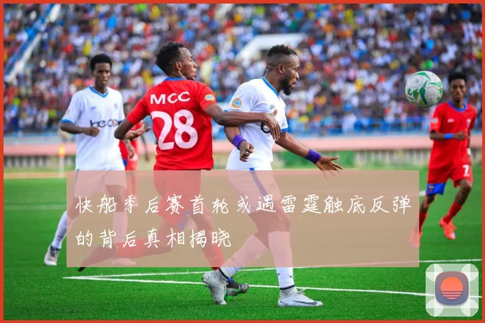 快船季后赛首轮或遇雷霆触底反弹的背后真相揭晓